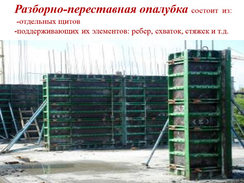 Разборно-переставная опалубка состоит  из:  -отдельных щитов  -поддерживающих их элементов: ребер, схваток,